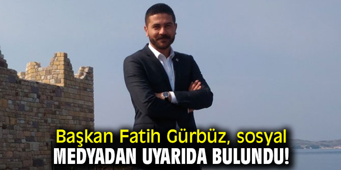 Başkan Fatih Gürbüz, sosyal medyadan uyarıda bulundu!