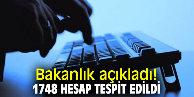 İçişleri Bakanlığı açıkladı! 1748 hesap tespit edildi