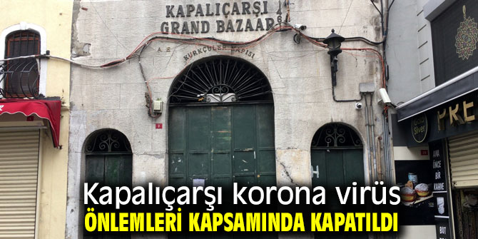 Kapalıçarşı korona virüs önlemleri kapsamında kapatıldı