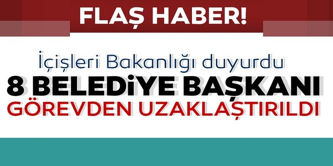 8 Belediye Başkanı görevden uzaklaştırıldı,