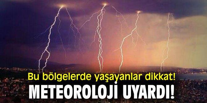 Bu bölgelerde yaşayanlar dikkat! Meteoroloji uyardı!