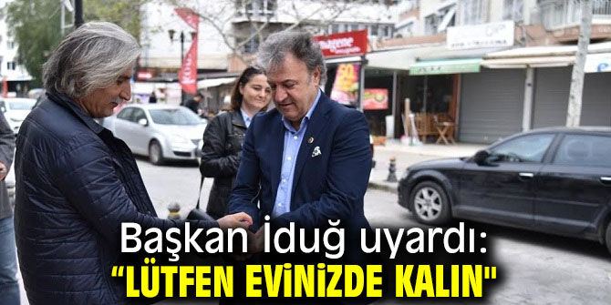 Başkan İduğ uyardı: “Lütfen evinizde kalın"