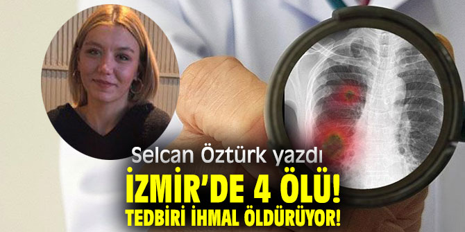 İzmir’de 4 Ölü; Tedbiri İhmal Öldürüyor! 