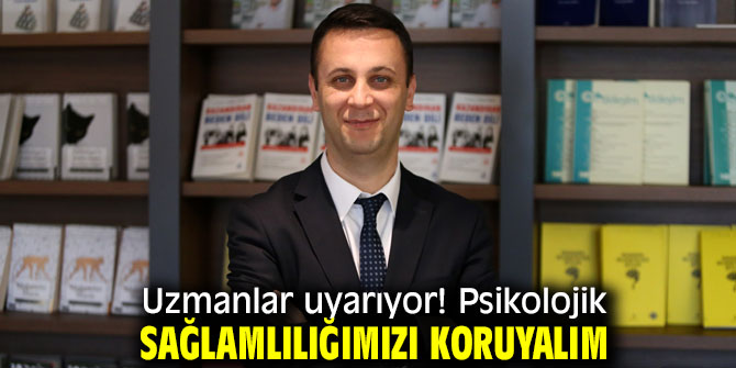 Uzmanlardan psikolojik sağlamlılığımızı koruyalım uyarısı! 