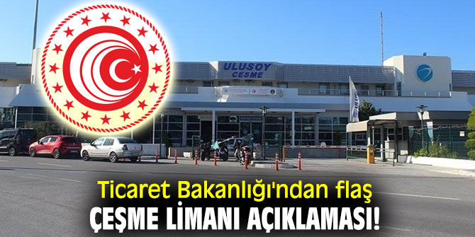 Ticaret Bakanlığı'ndan flaş Çeşme Limanı açıklaması!