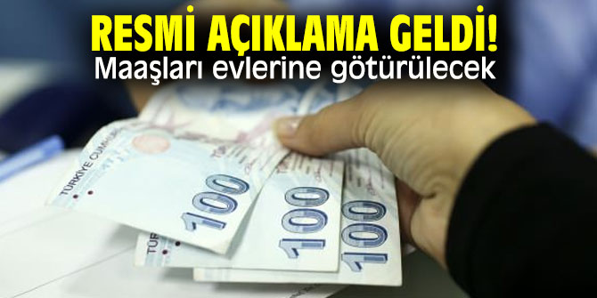 Resmi açıklama geldi! Maaşları evlerine götürülecek