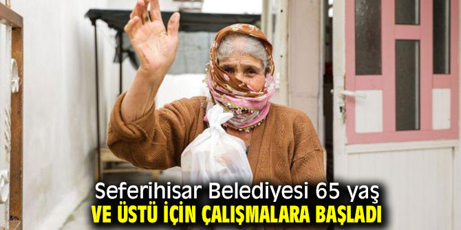 Seferihisar Belediyesi 65 yaş ve üstü için çalışmalara başladı