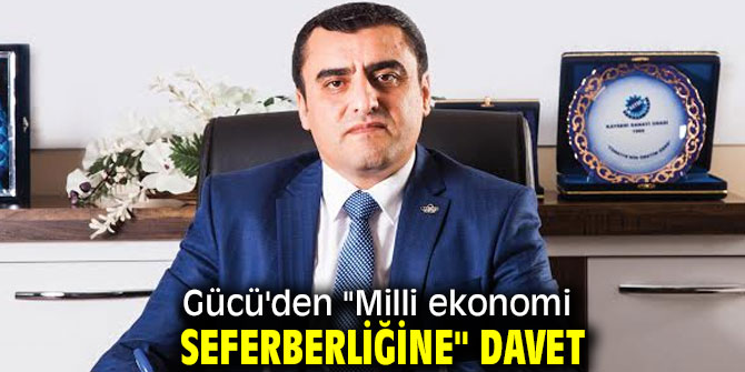 Gücü'den "Milli ekonomi seferberliğine" davet