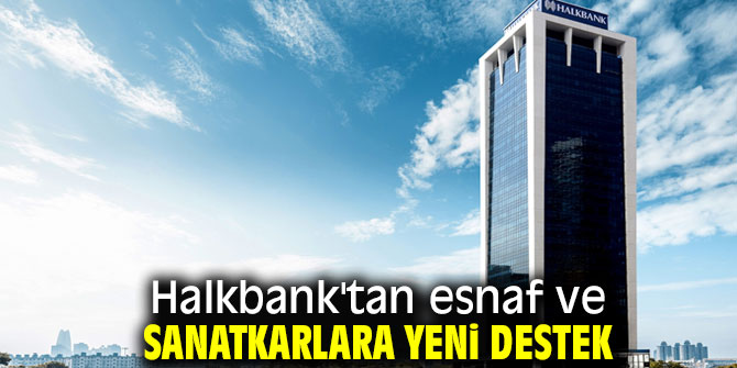 Halkbank'tan esnaf ve sanatkarlara yeni destek