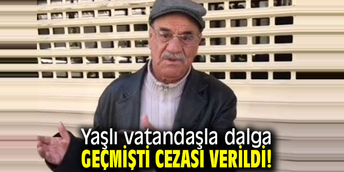 Yaşlı vatandaşla dalga geçmişti, cezası kesinleşti!