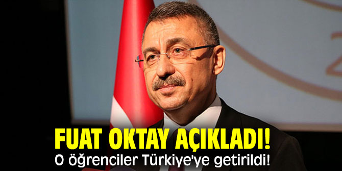 Fuat Oktay açıkladı! O öğrenciler Türkiye'ye getirildi!