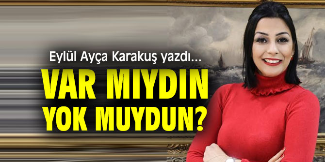 VAR MIYDIN YOK MUYDUN?