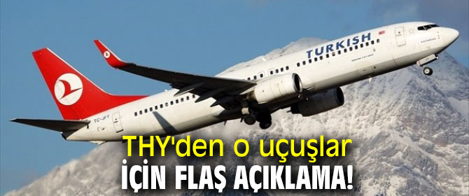 THY'den o uçuşlar için flaş açıklama!