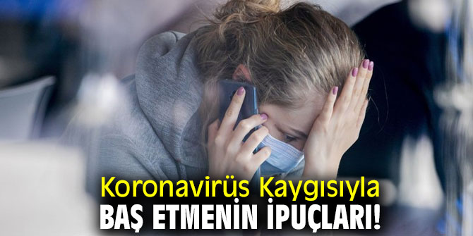 Koronavirüs Kaygısıyla Baş Etmenin İpuçları!
