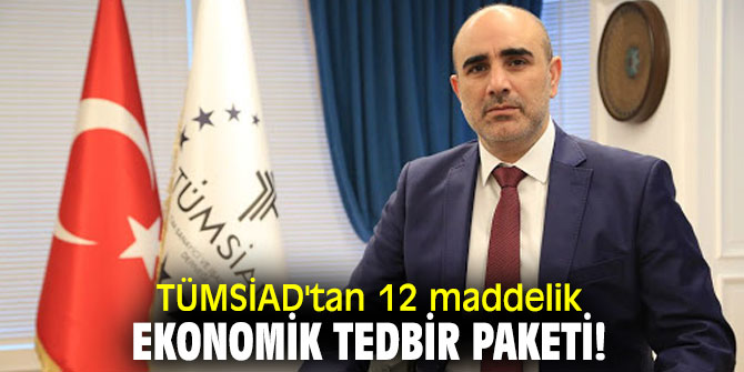Tüm Sanayici ve İşadamları Derneği'nden 12 maddelik ekonomik tedbir paketi!