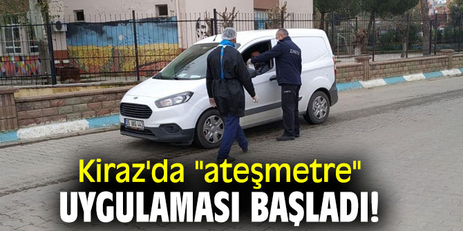 Kiraz'da "ateşmetre" uygulaması başladı!