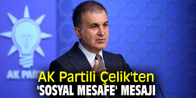 Ömer Çelik'ten 'sosyal mesafe' mesajı