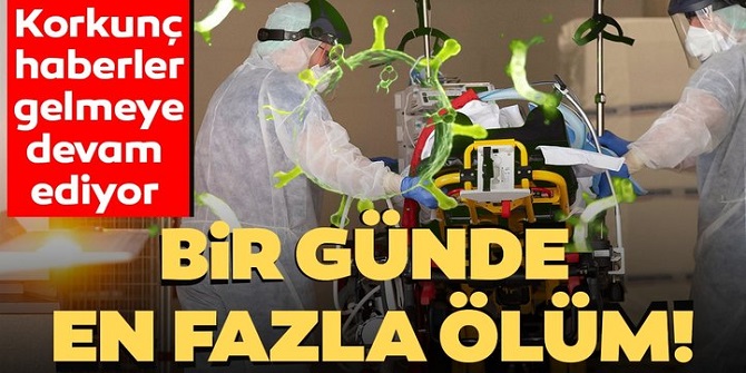 Bilanço ağırlaşıyor! Bir günde en fazla ölüm meydana geldi...