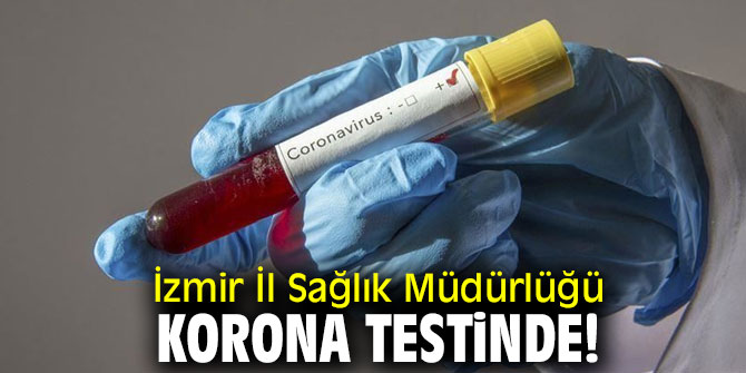 İzmir İl Sağlık Müdürlüğü Korona Testinde!