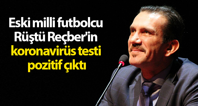 Rüştü Reçber'in corona virüsü testi pozitif çıktı! .