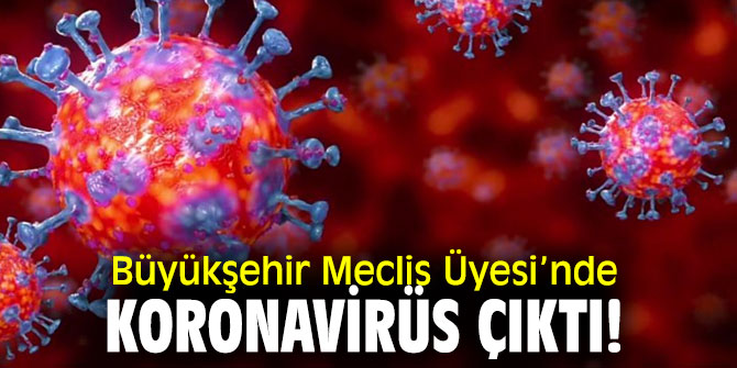 Büyükşehir Meclis Üyesi’nde Korona Çıktı!
