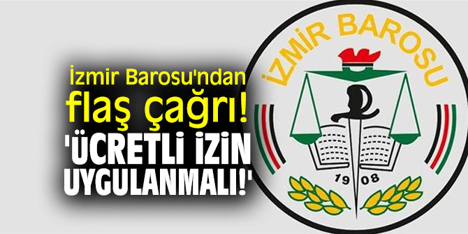 İzmir Barosu'ndan flaş çağrı! 'Ücretli izin uygulanmalı!'
