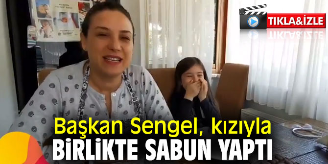 Başkan Sengel, kızıyla birlikte sabun yaptı