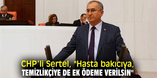 CHP’li Sertel, "Hasta bakıcıya, temizlikçiye de ek ödeme verilsin"