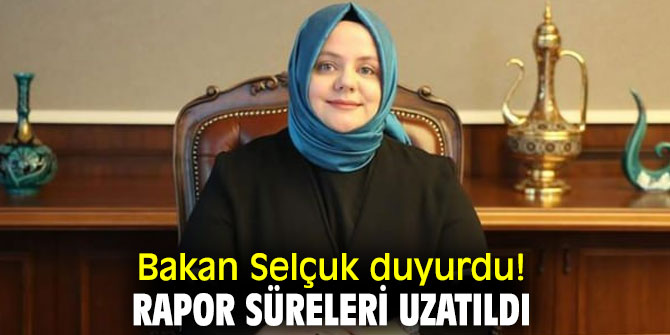 Bakan Zehra Zümrüt Selçuk duyurdu! Rapor süreleri uzatıldı