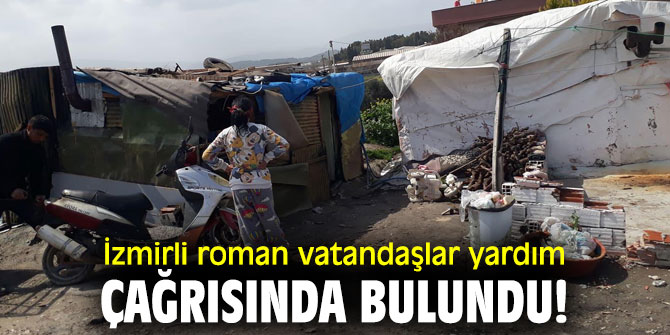 İzmirli roman vatandaşlar yardım çağrısında bulundu!