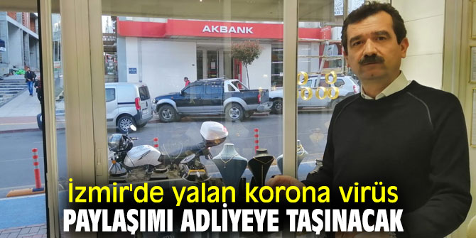 İzmir'de yalan korona virüs paylaşımı adliyeye taşınacak
