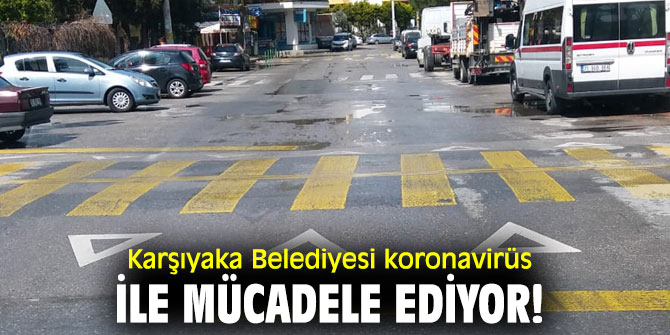 Karşıyaka Belediyesi koronavirüs ile mücadele ediyor!