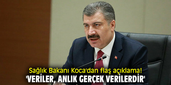 Sağlık Bakanı Koca'dan flaş açıklama! 'Veriler, anlık gerçek verilerdir'