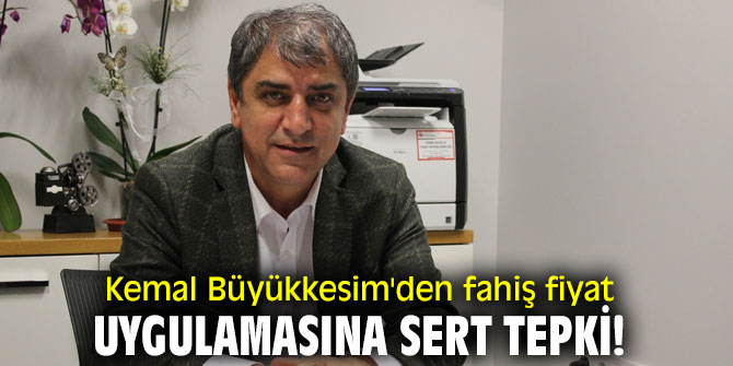 Kemal Büyükkesim'den fahiş fiyat uygulamasına sert tepki!