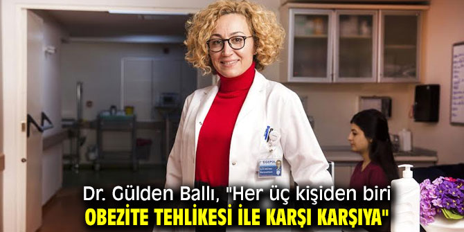 Dr. Gülden Ballı, "Her üç kişiden biri obezite tehlikesi ile karşı karşıya"
