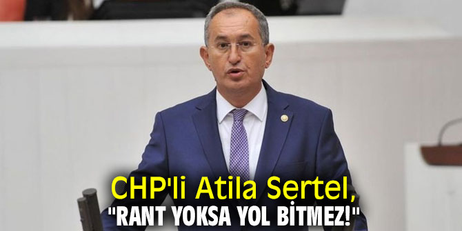 CHP'li Atila Sertel, "Rant yoksa yol bitmez!"