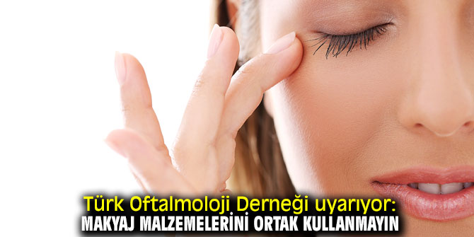 Türk Oftalmoloji Derneği'nden makyaj malzemeleri uyarısı!
