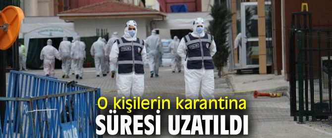 O kişilerin karantina süresi uzatıldı