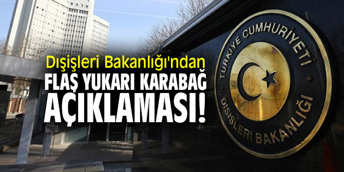 Dışişleri Bakanlığı'ndan flaş Yukarı Karabağ açıklaması!