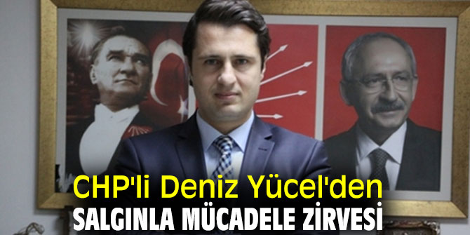 CHP'li Deniz Yücel'den koronavirüs salgını ile mücadele zirvesi