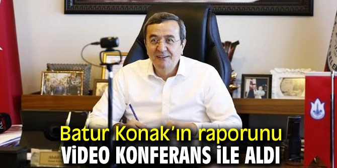 Batur Konak’ın raporunu video konferans ile aldı