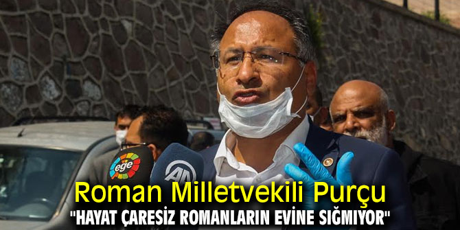 Roman Milletvekili Purçu, "Hayat çaresiz romanların evine sığmıyor"
