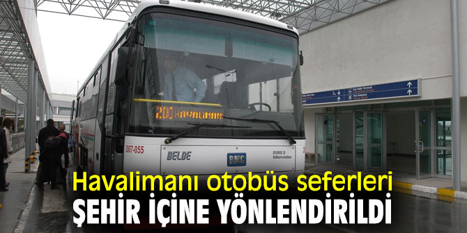 İzmir'de Havalimanı otobüs seferleri şehir içine yönlendirildi