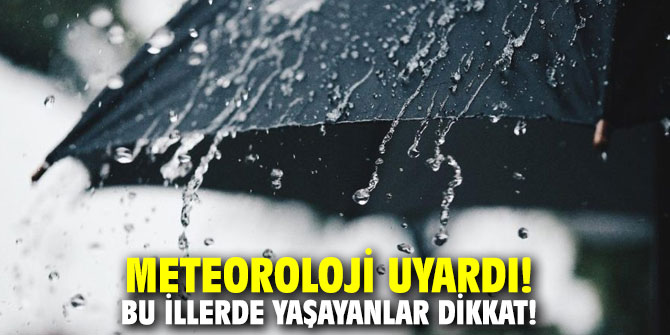 Meteoroloji uyardı! Bu illerde yaşayanlar dikkat!