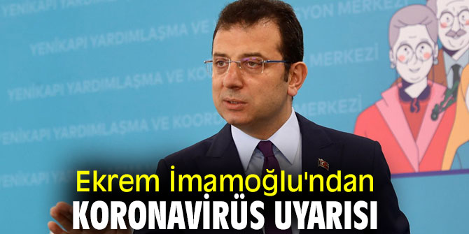 Ekrem İmamoğlu'ndan koronavirüs uyarısı