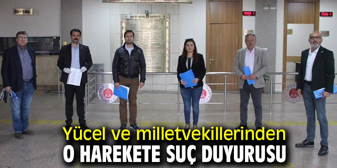 Yücel ve milletvekillerinden o harekete suç duyurusu
