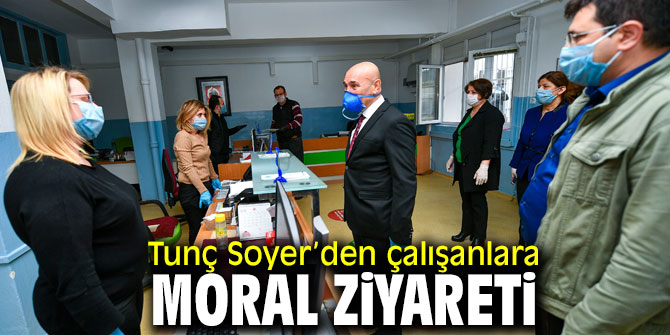 Tunç Soyer’den çalışanlara moral ziyareti