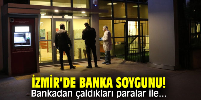 İzmir’de banka soygunu! Bankadan çaldıkları paralar ile... 