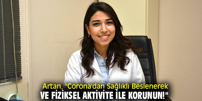 Artan, "Corona'dan Sağlıklı Beslenerek ve Fiziksel Aktivite ile Korunun!"