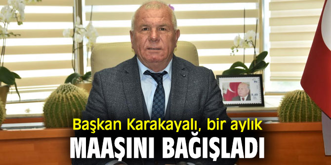 Başkan Karakayalı, bir aylık maaşını bağışladı